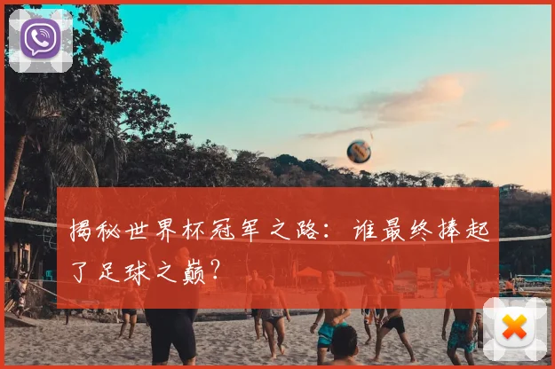 揭秘世界杯冠军之路:谁最终捧起了足球之巅?