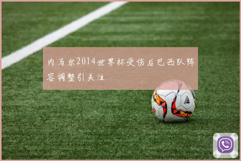 内马尔2014世界杯受伤后巴西队阵容调整引关注