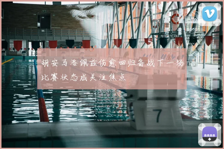 胡安马洛佩兹伤愈回归备战下一场比赛状态成关注焦点