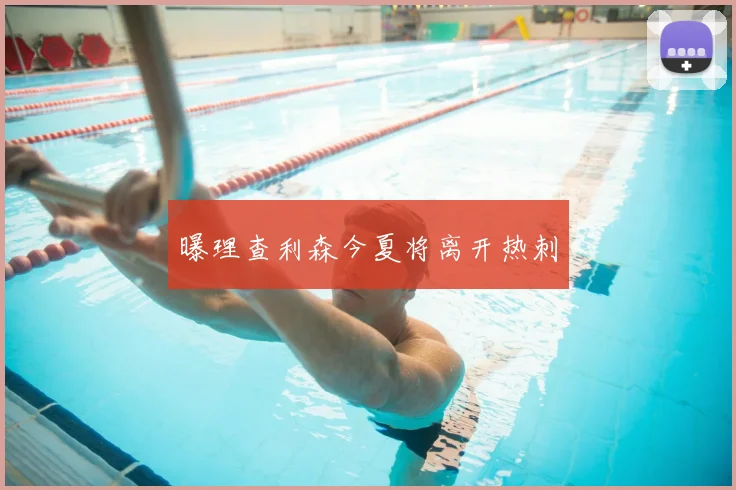 曝理查利森今夏将离开热刺