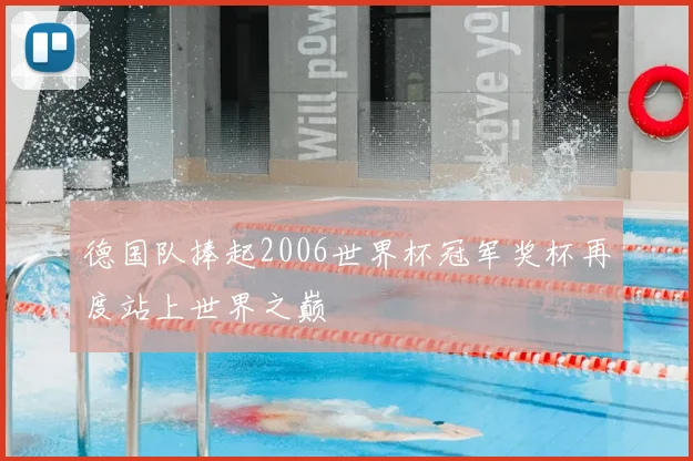 德国队捧起2006世界杯冠军奖杯再度站上世界之巅