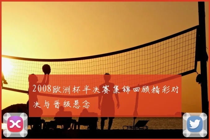 2008欧洲杯半决赛集锦回顾精彩对决与晋级悬念