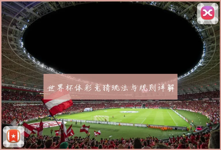 世界杯体彩竞猜玩法与规则详解