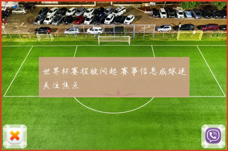 世界杯赛程被问起 赛事信息成球迷关注焦点