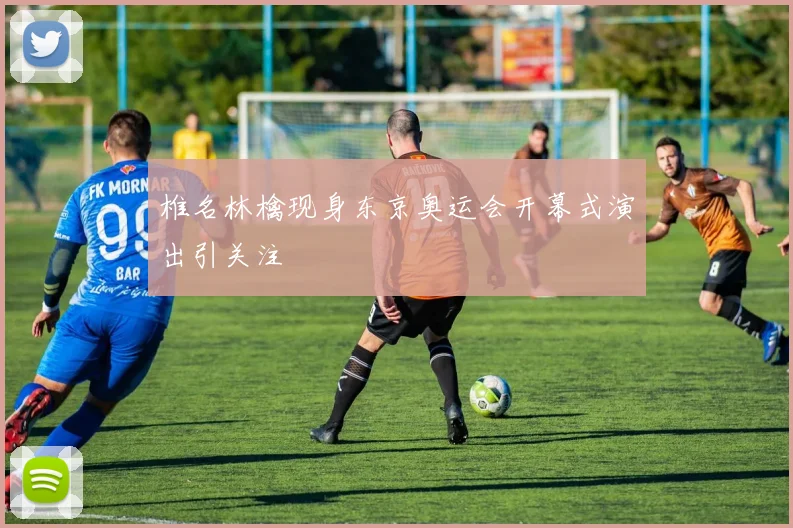 椎名林檎现身东京奥运会开幕式演出引关注